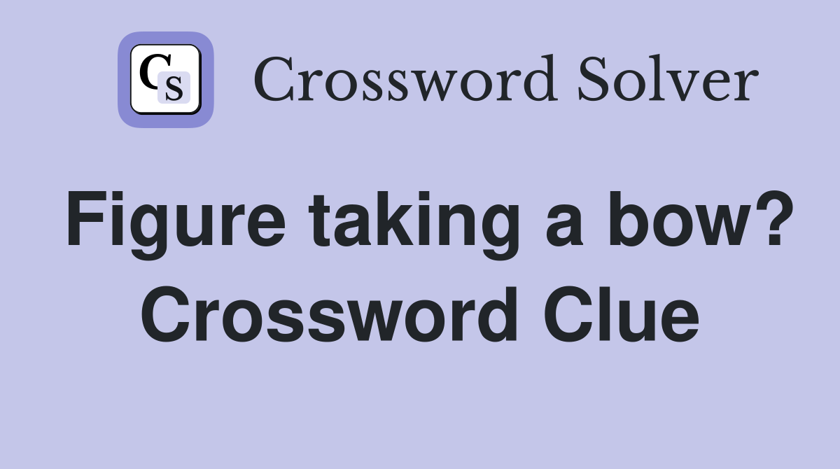 Figure taking a bow? Crossword Clue