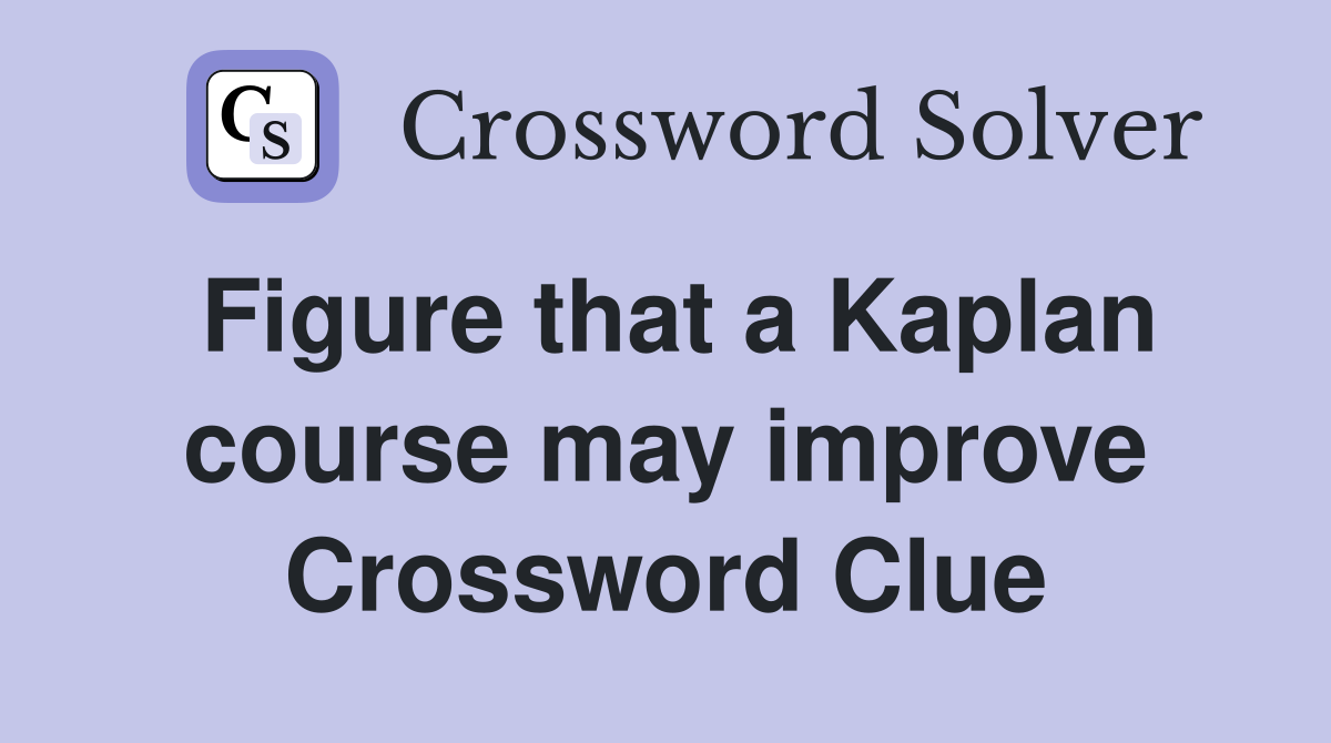Figure that a Kaplan course may improve Crossword Clue