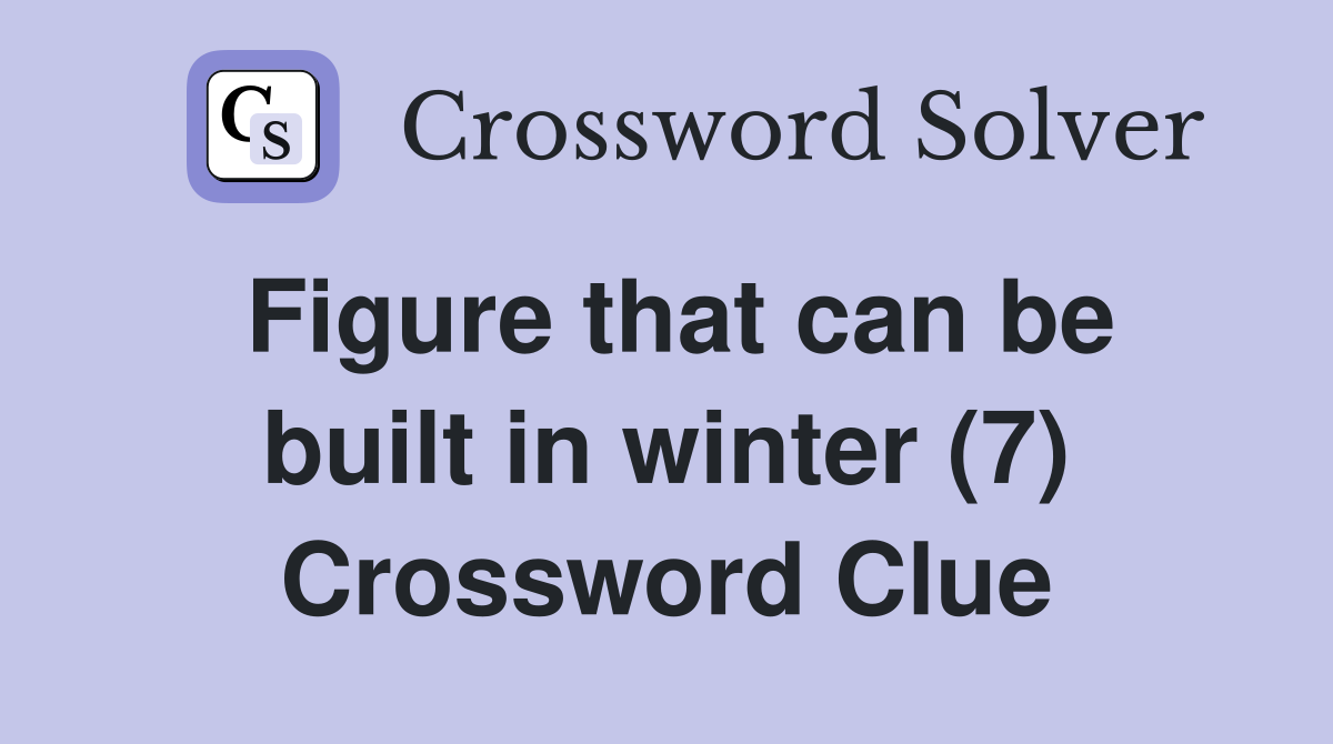 Figure that can be built in winter (7) Crossword Clue
