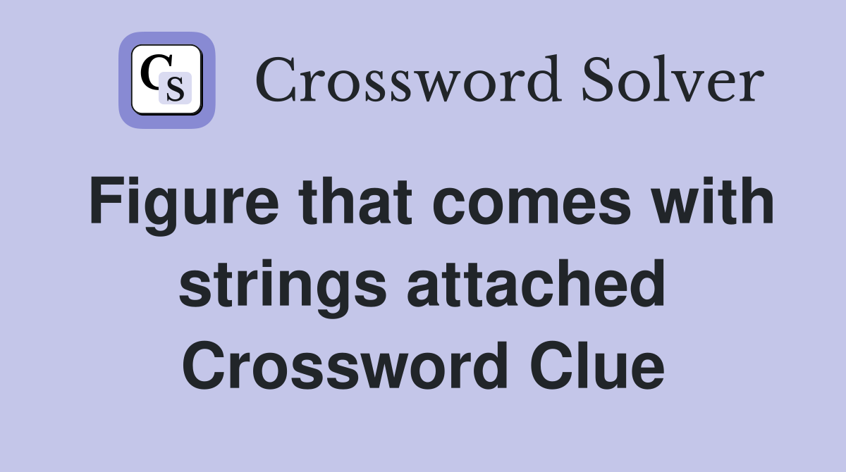 Figure that comes with strings attached Crossword Clue