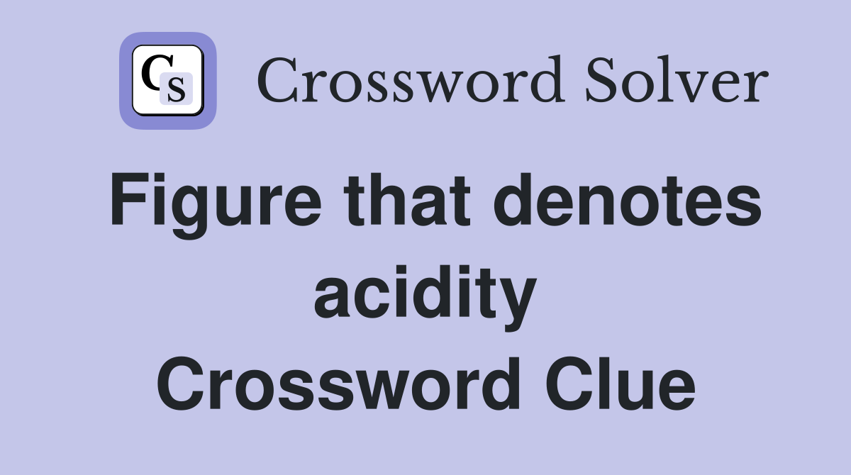 Figure that denotes acidity Crossword Clue