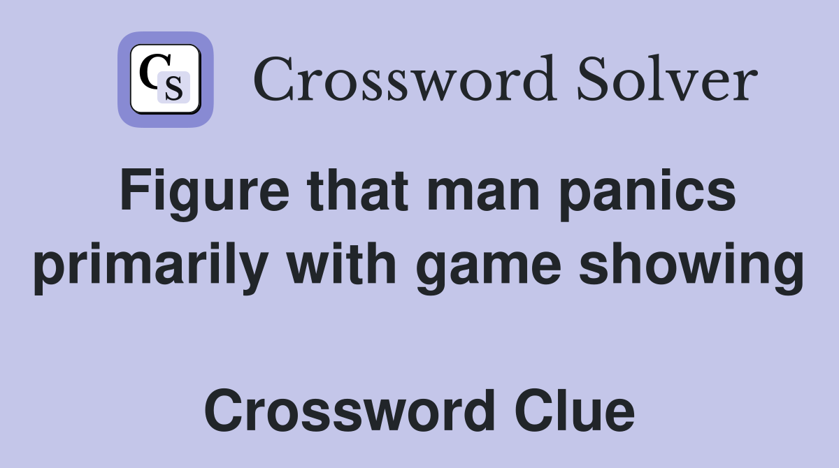 Figure that man panics primarily with game showing  Crossword Clue