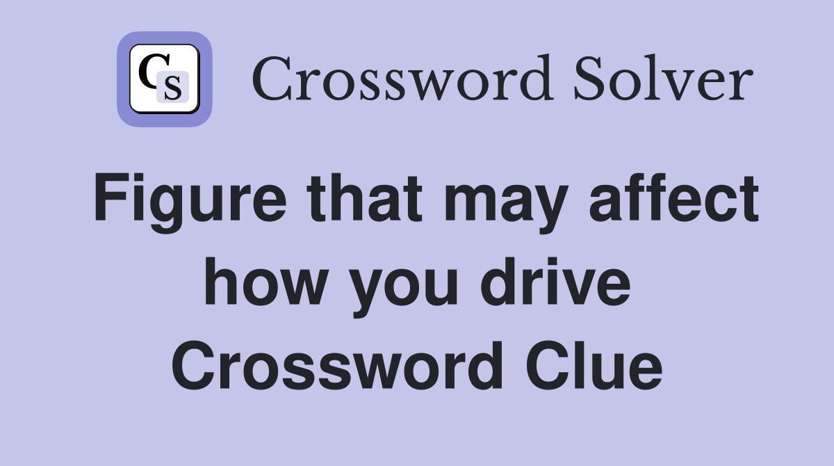 Figure that may affect how you drive Crossword Clue