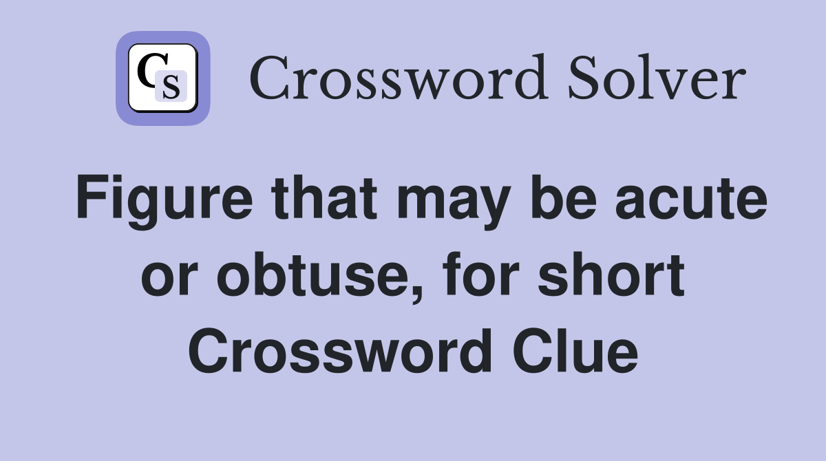 Figure that may be acute or obtuse, for short Crossword Clue
