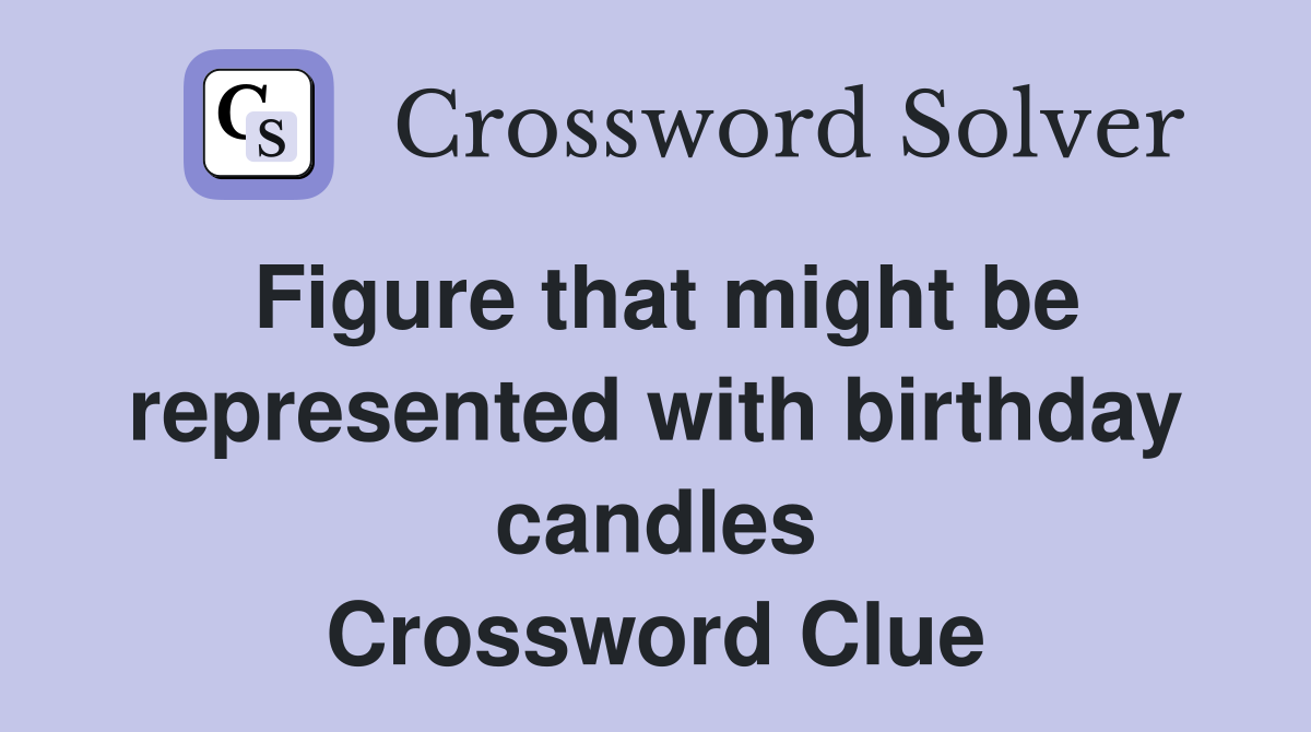 Figure that might be represented with birthday candles Crossword Clue