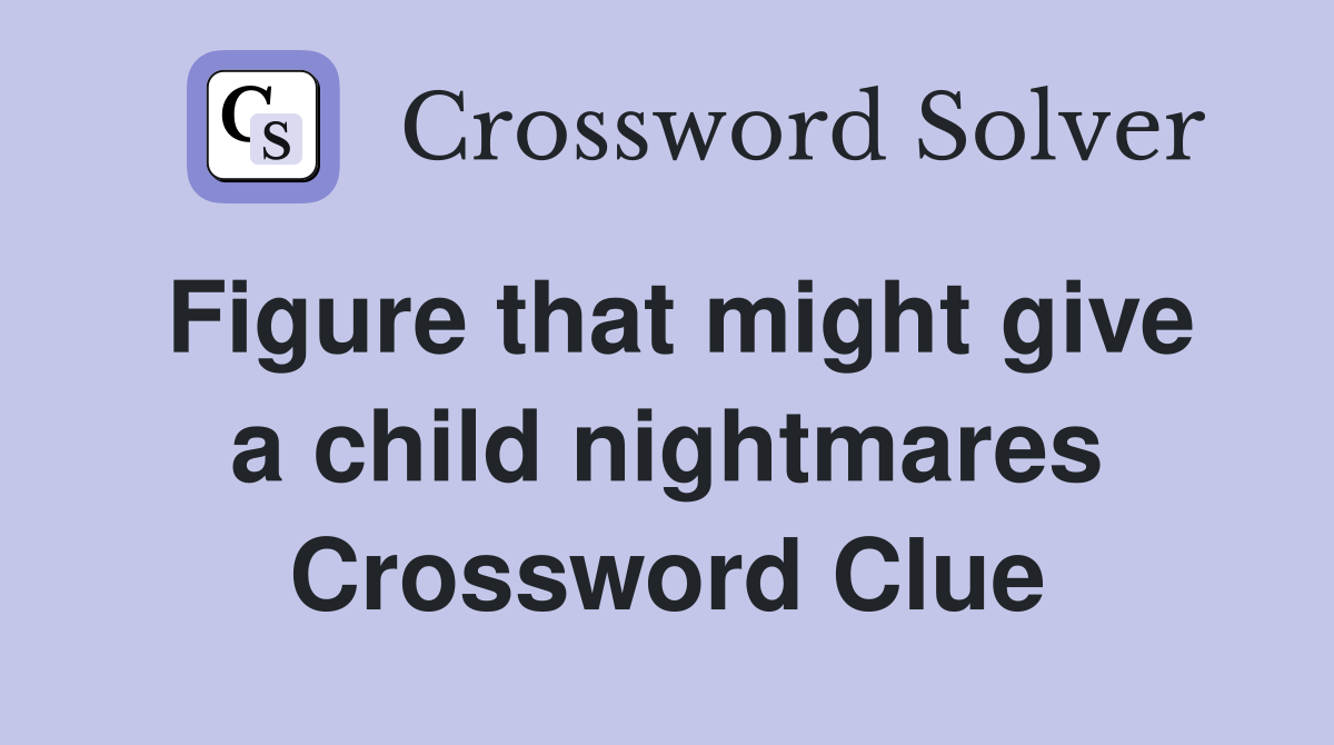 Figure that might give a child nightmares Crossword Clue