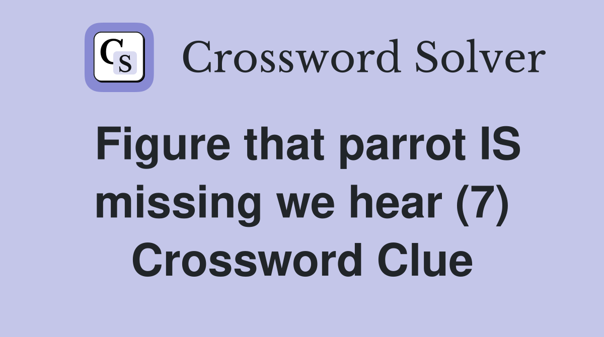 Figure that parrot IS missing we hear (7) Crossword Clue