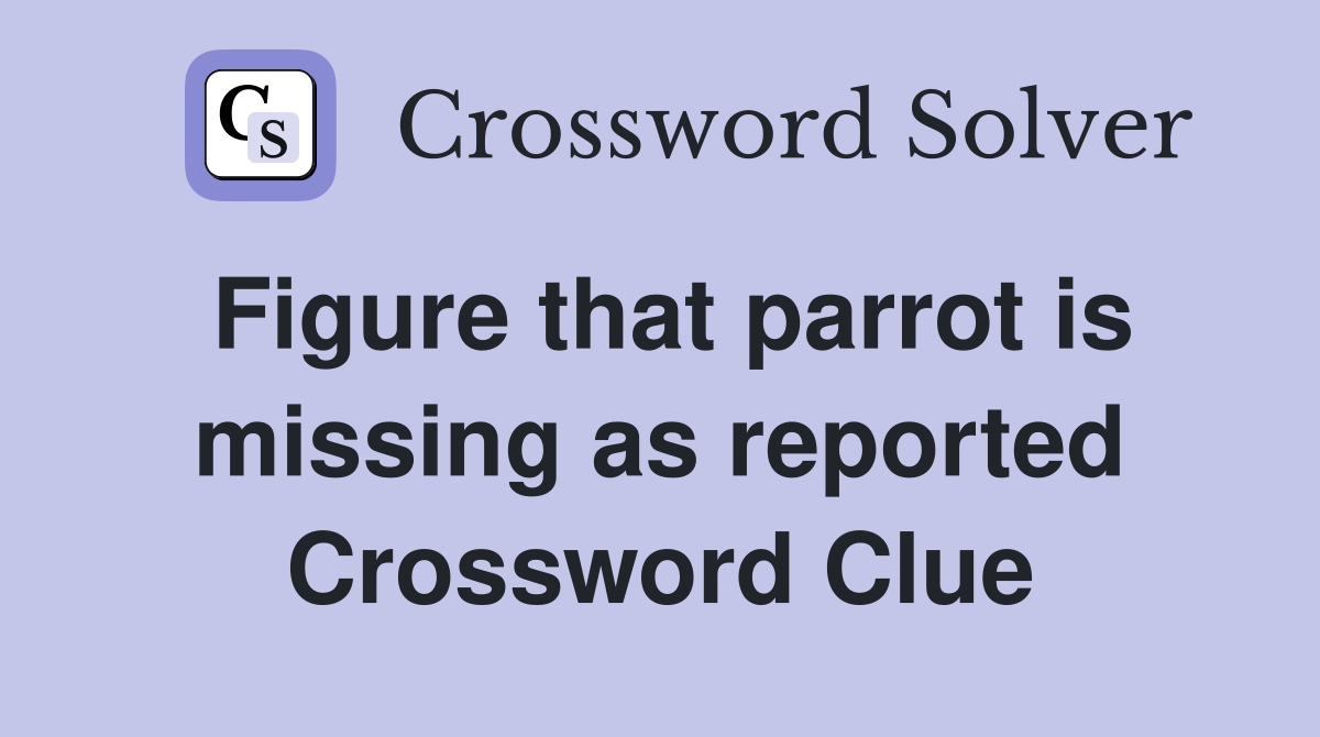 Figure that parrot is missing as reported Crossword Clue