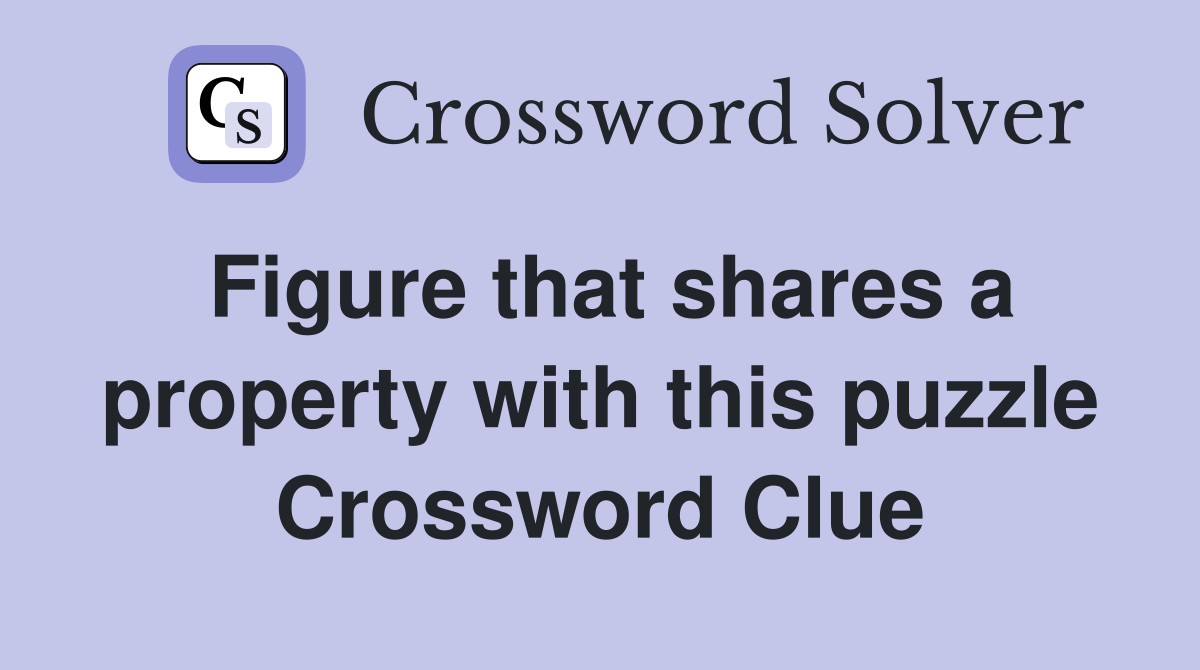 Figure that shares a property with this puzzle Crossword Clue
