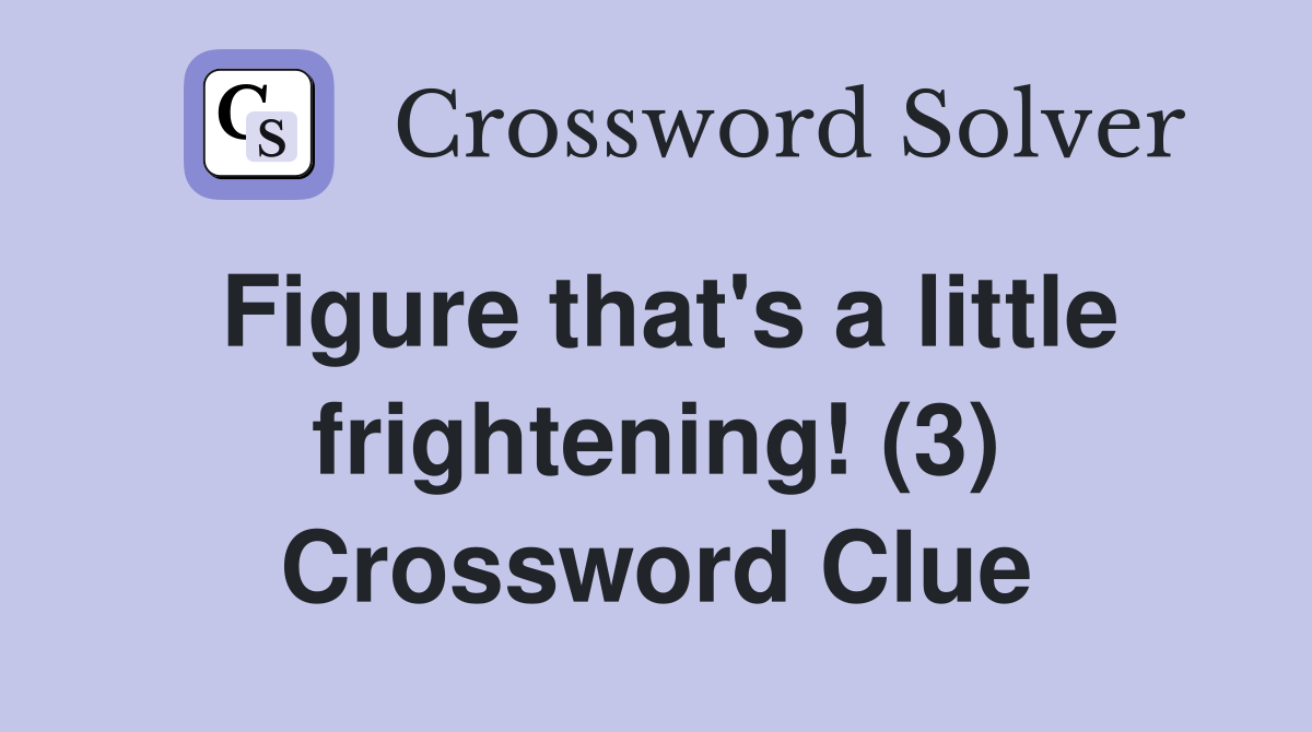 Figure that's a little frightening! (3) Crossword Clue