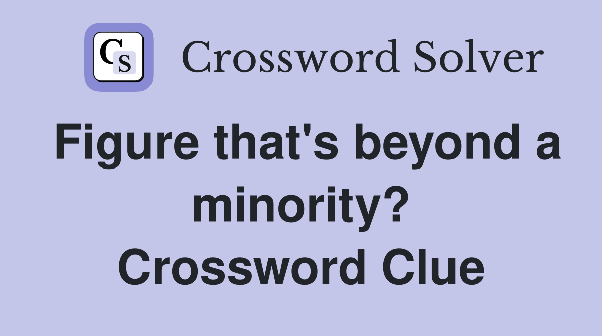 Figure that's beyond a minority? Crossword Clue
