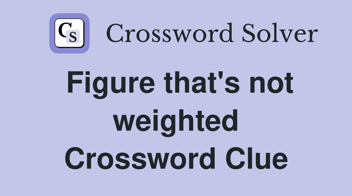Figure that's not weighted Crossword Clue