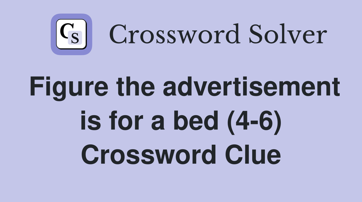 Figure the advertisement is for a bed (4-6) Crossword Clue