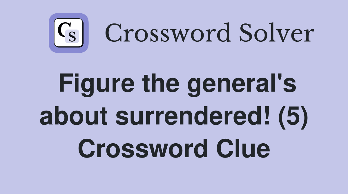 Figure the general's about surrendered! (5) Crossword Clue