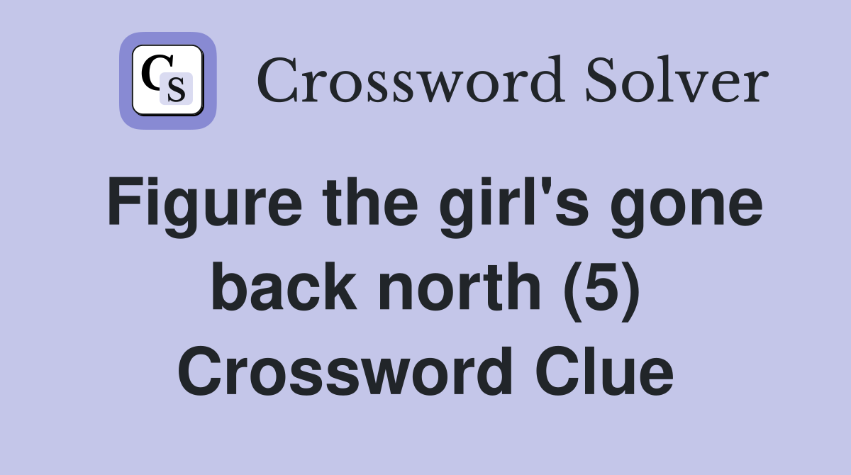 Figure the girl's gone back north (5) Crossword Clue