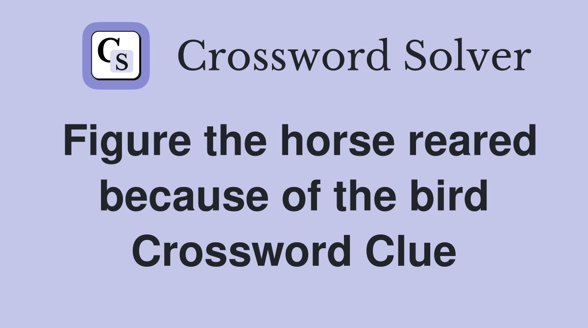 Figure the horse reared because of the bird Crossword Clue