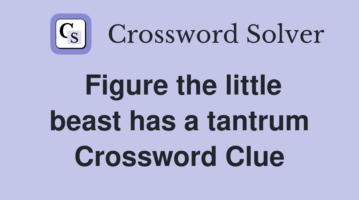 Figure the little beast has a tantrum Crossword Clue