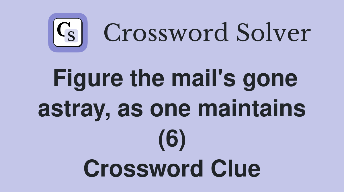 Figure the mail's gone astray, as one maintains (6) Crossword Clue