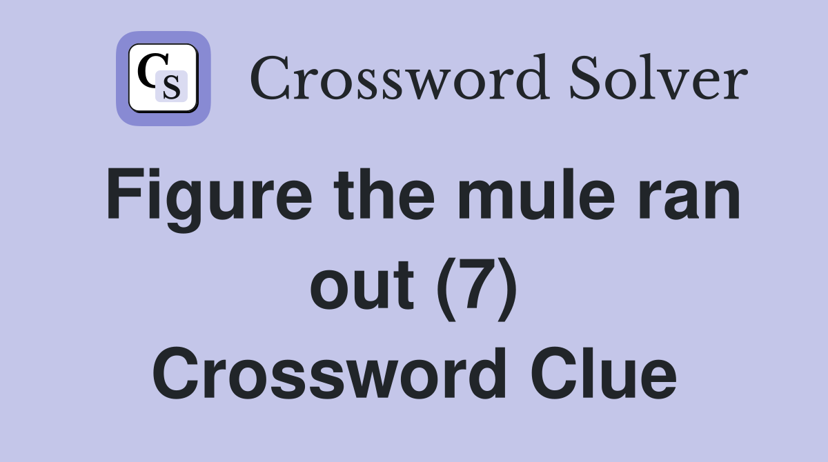 Figure the mule ran out (7) Crossword Clue
