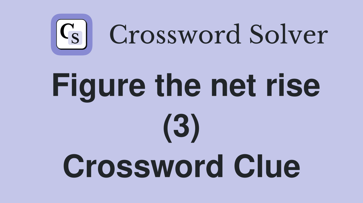 Figure the net rise (3) Crossword Clue