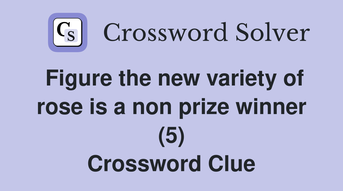Figure the new variety of rose is a non prize winner (5) Crossword Clue