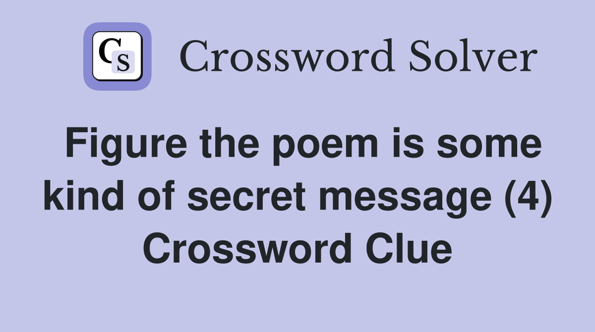 Figure the poem is some kind of secret message (4) Crossword Clue