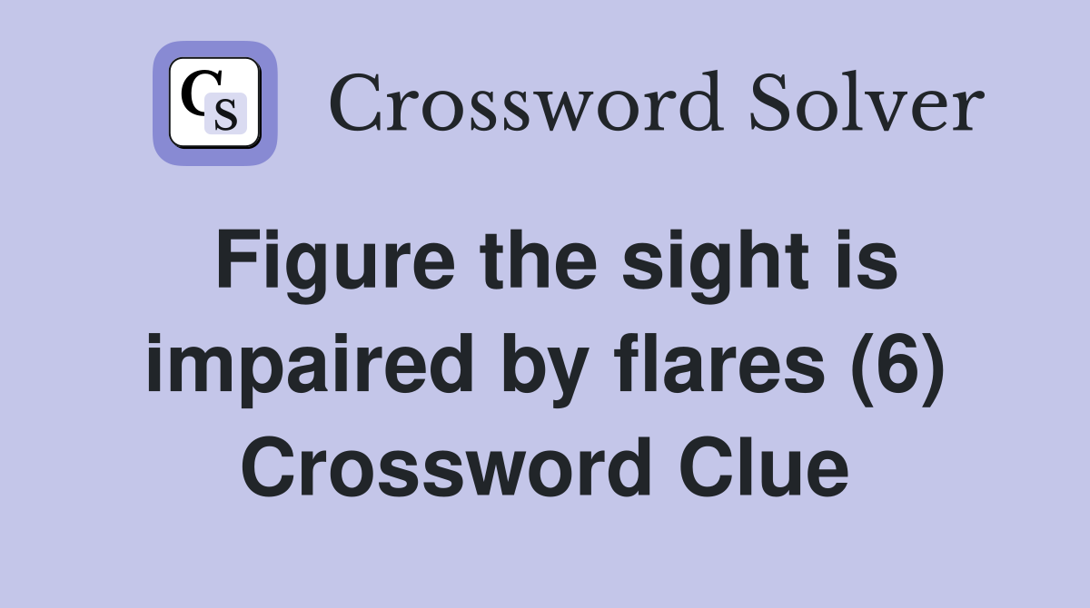 Figure the sight is impaired by flares (6) Crossword Clue