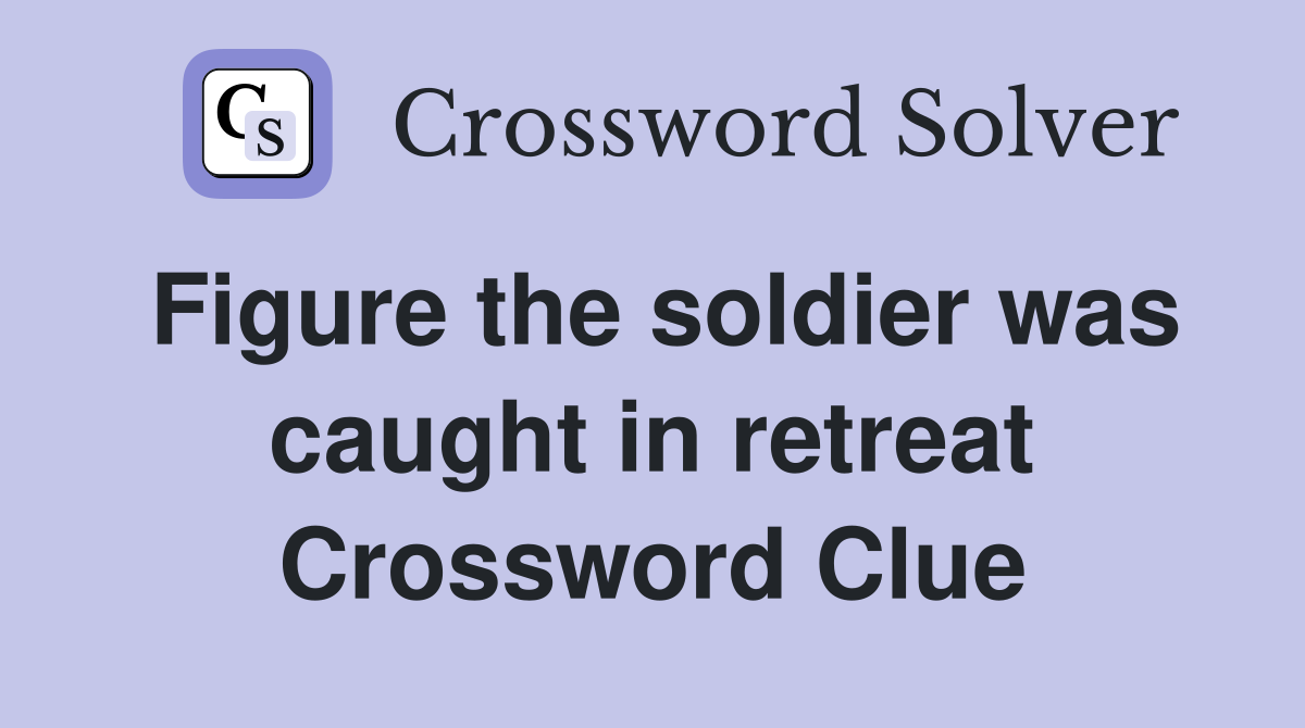 Figure the soldier was caught in retreat Crossword Clue