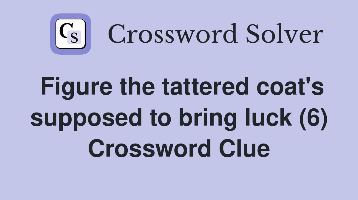 Figure the tattered coat's supposed to bring luck (6) Crossword Clue