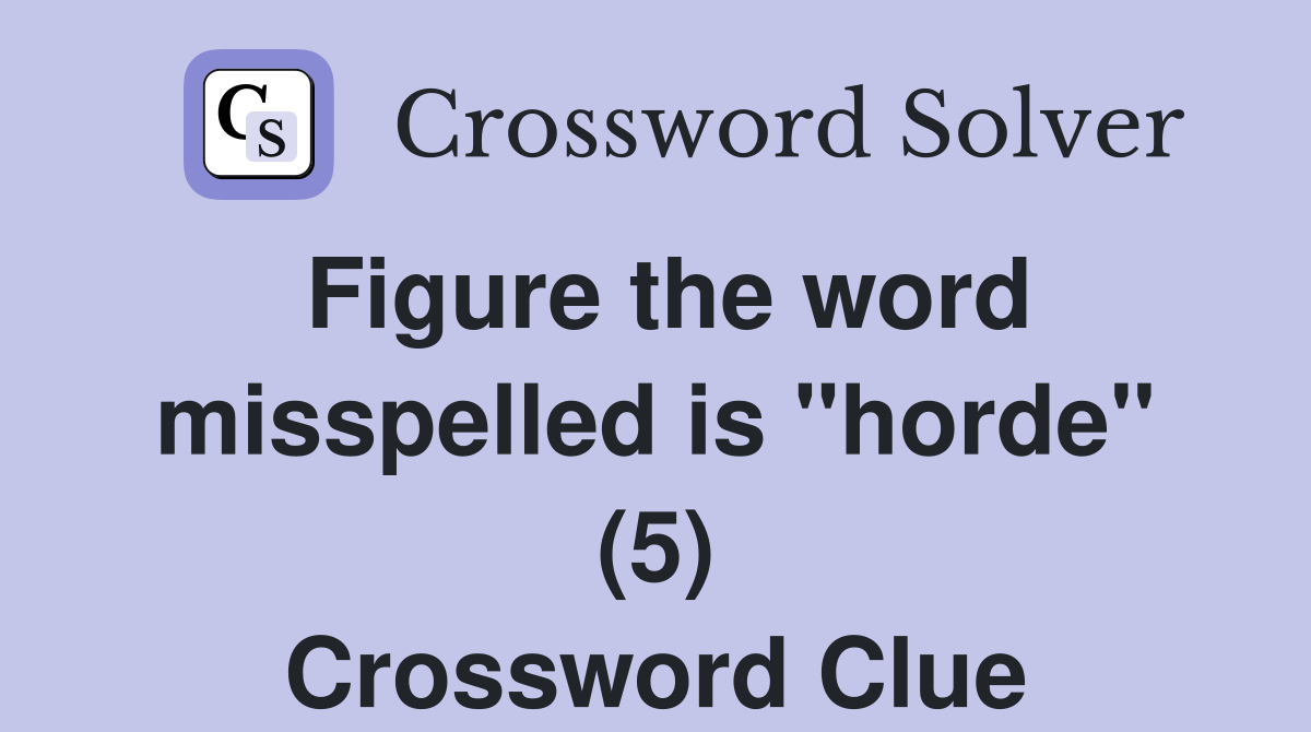 Figure the word misspelled is "horde" (5) Crossword Clue