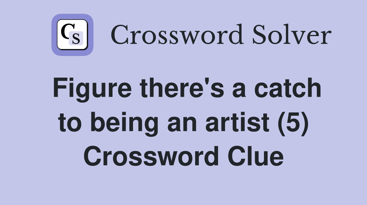Figure there's a catch to being an artist (5) Crossword Clue