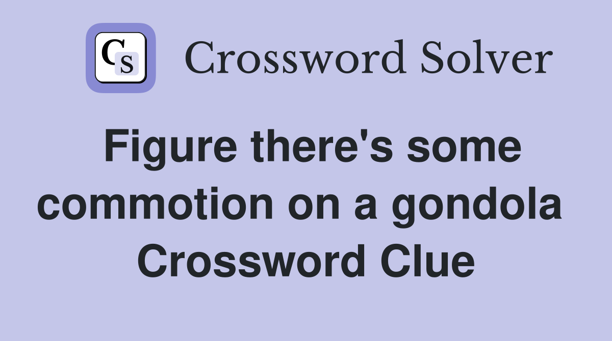 Figure there's some commotion on a gondola  Crossword Clue