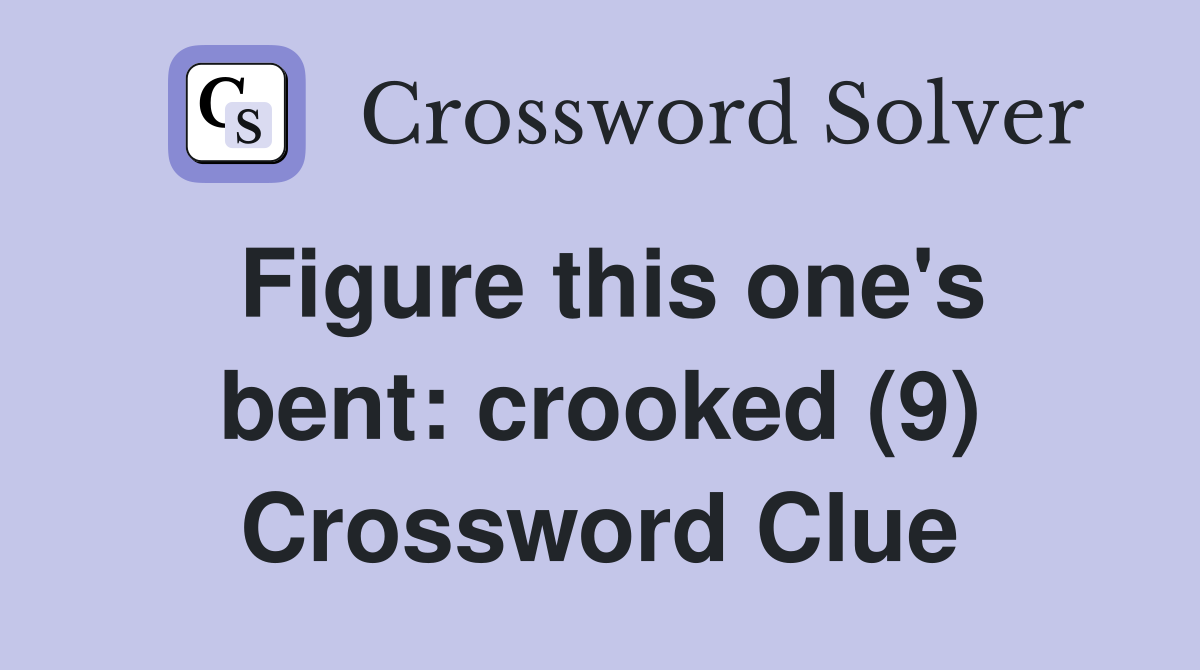 Figure this one's bent: crooked (9) Crossword Clue
