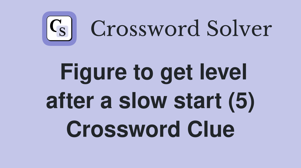Figure to get level after a slow start (5) Crossword Clue