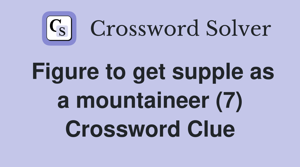 Figure to get supple as a mountaineer (7) Crossword Clue