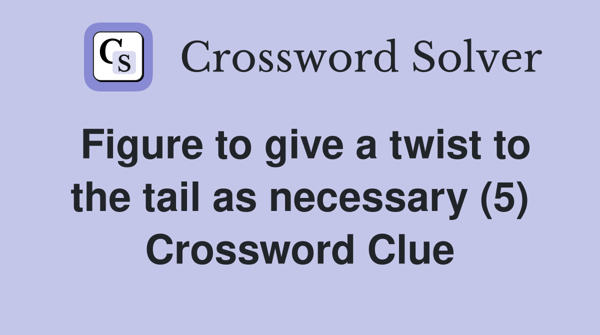 Figure to give a twist to the tail as necessary (5) Crossword Clue