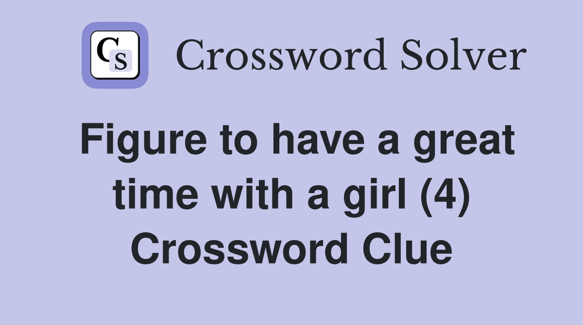 Figure to have a great time with a girl (4) Crossword Clue