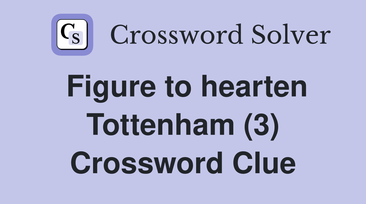 Figure to hearten Tottenham (3) Crossword Clue