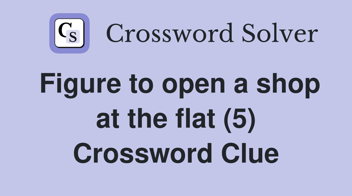 Figure to open a shop at the flat (5) Crossword Clue