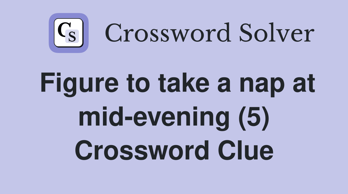 Figure to take a nap at mid-evening (5) Crossword Clue