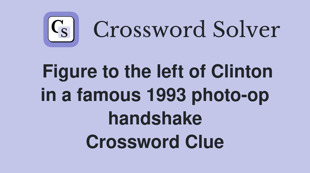 Figure to the left of Clinton in a famous 1993 photo-op handshake Crossword Clue