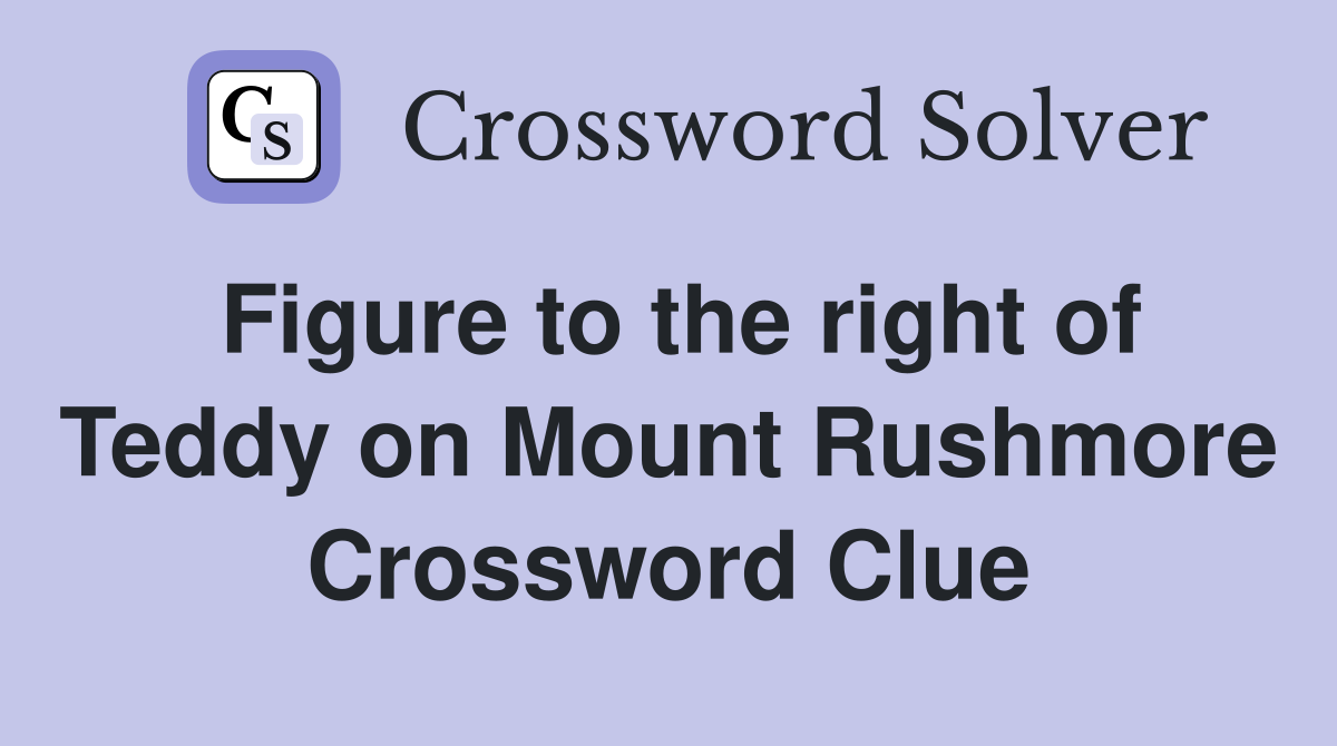 Figure to the right of Teddy on Mount Rushmore Crossword Clue