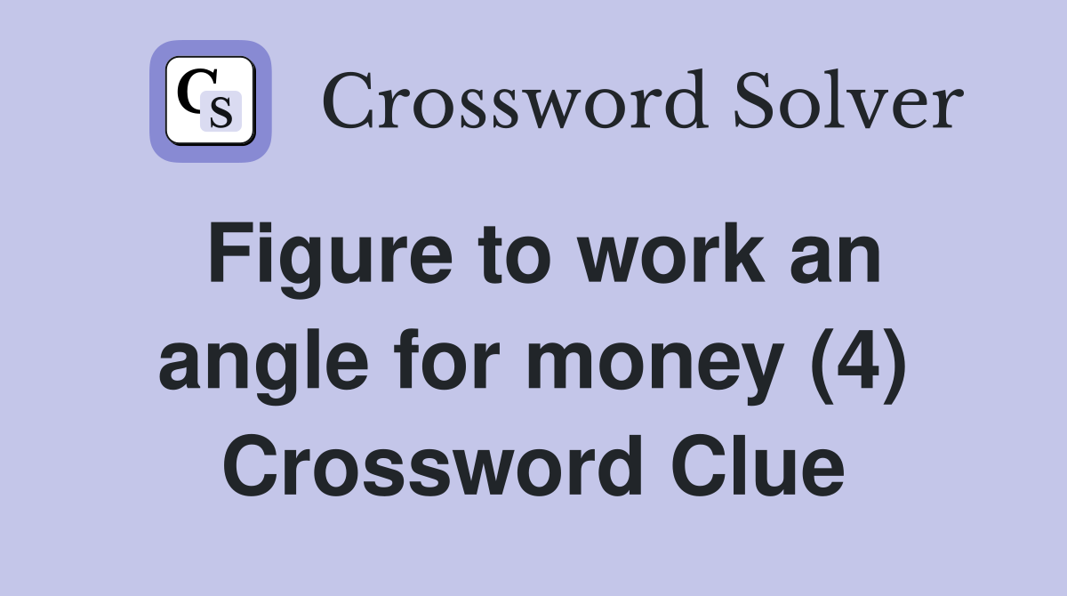 Figure to work an angle for money (4) Crossword Clue