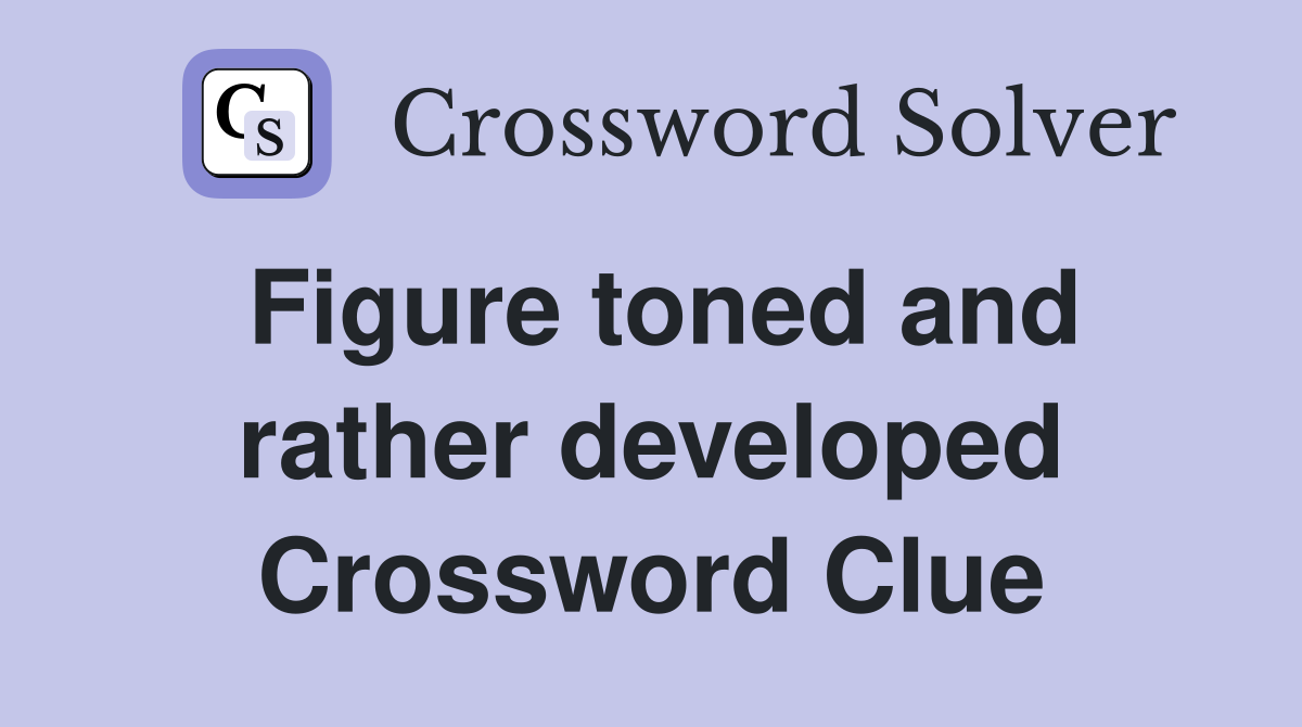 Figure toned and rather developed Crossword Clue