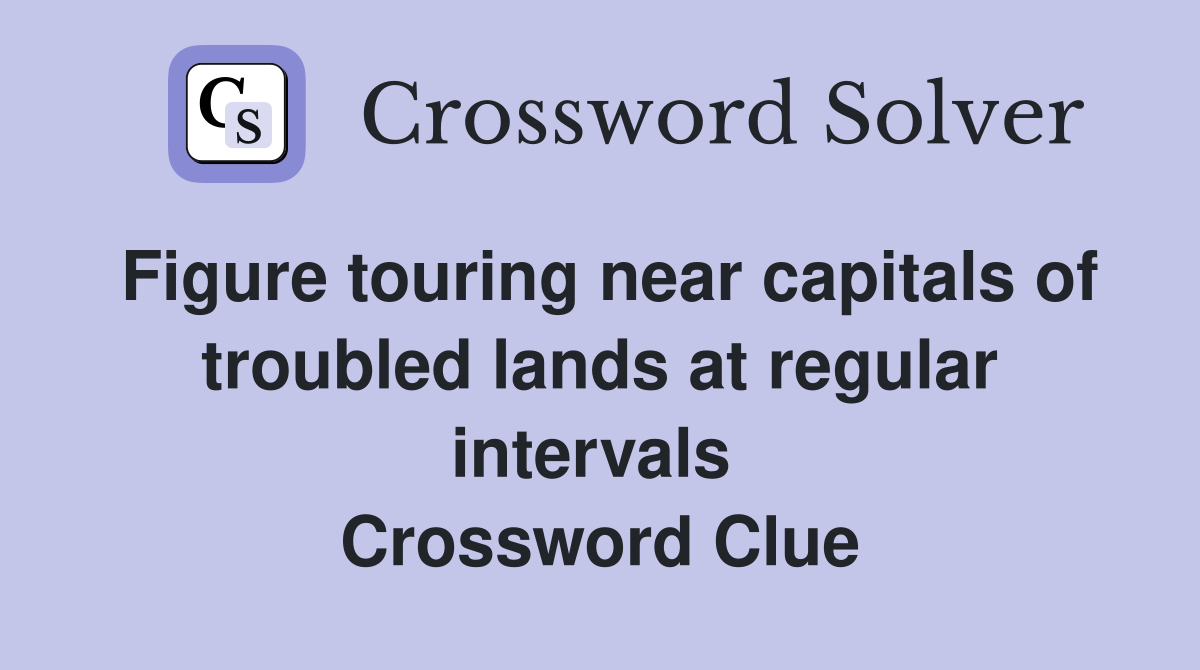 Figure touring near capitals of troubled lands at regular intervals  Crossword Clue