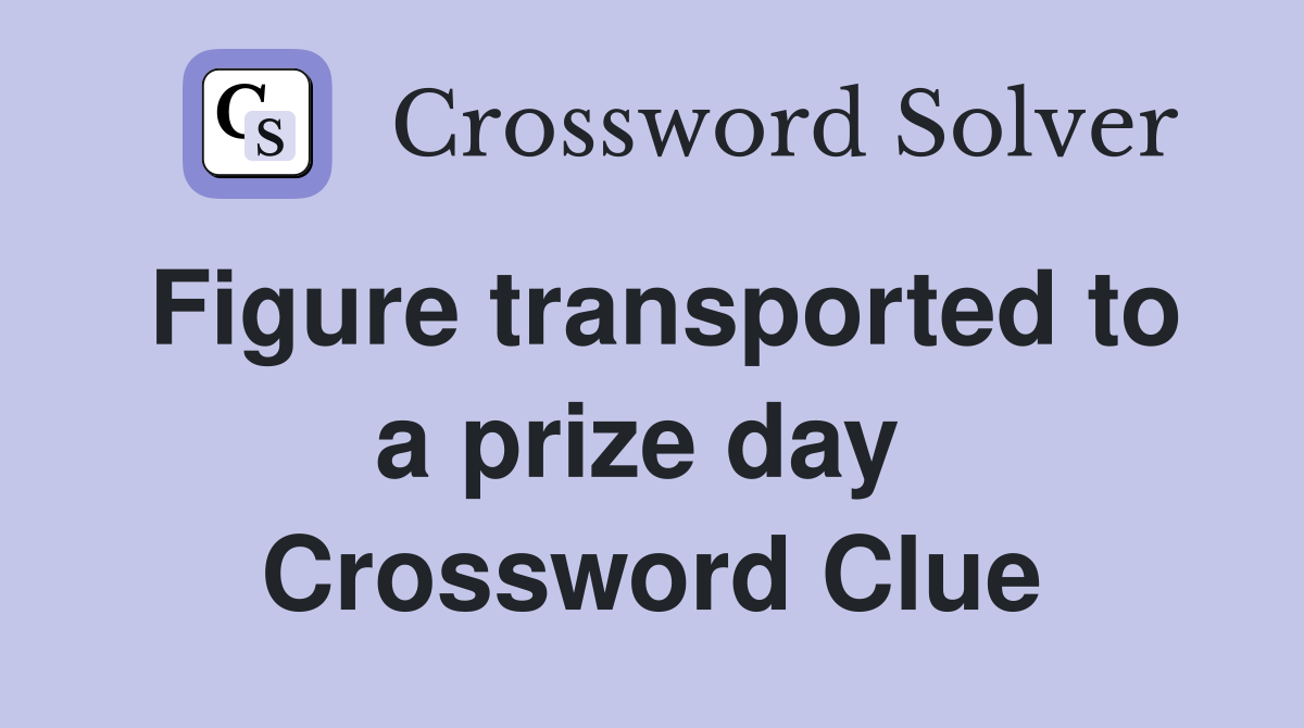 Figure transported to a prize day  Crossword Clue