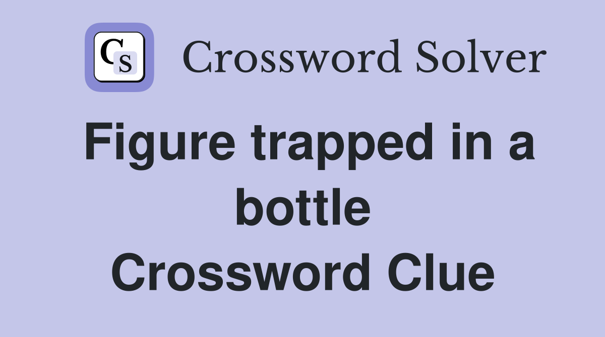 Figure trapped in a bottle Crossword Clue