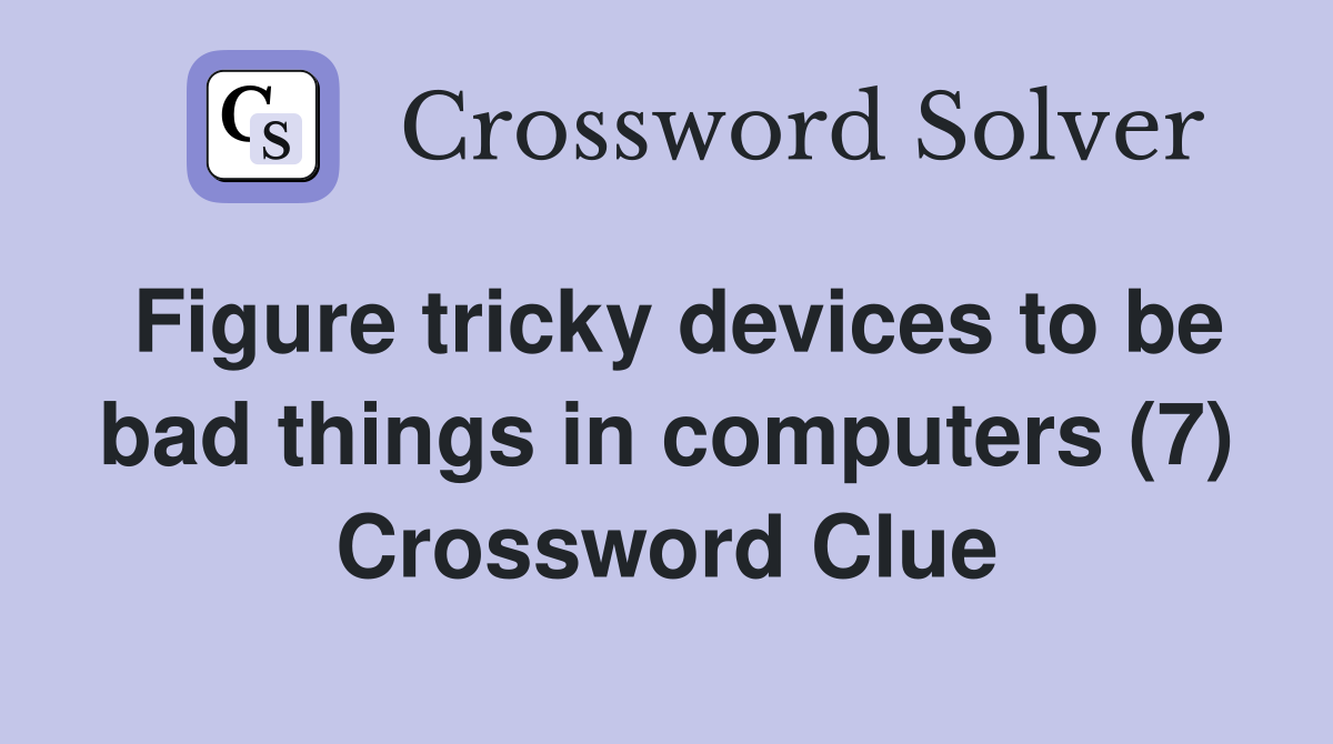 Figure tricky devices to be bad things in computers (7) Crossword Clue