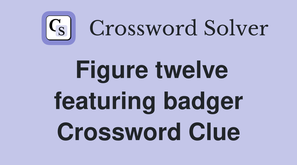 Figure twelve featuring badger Crossword Clue
