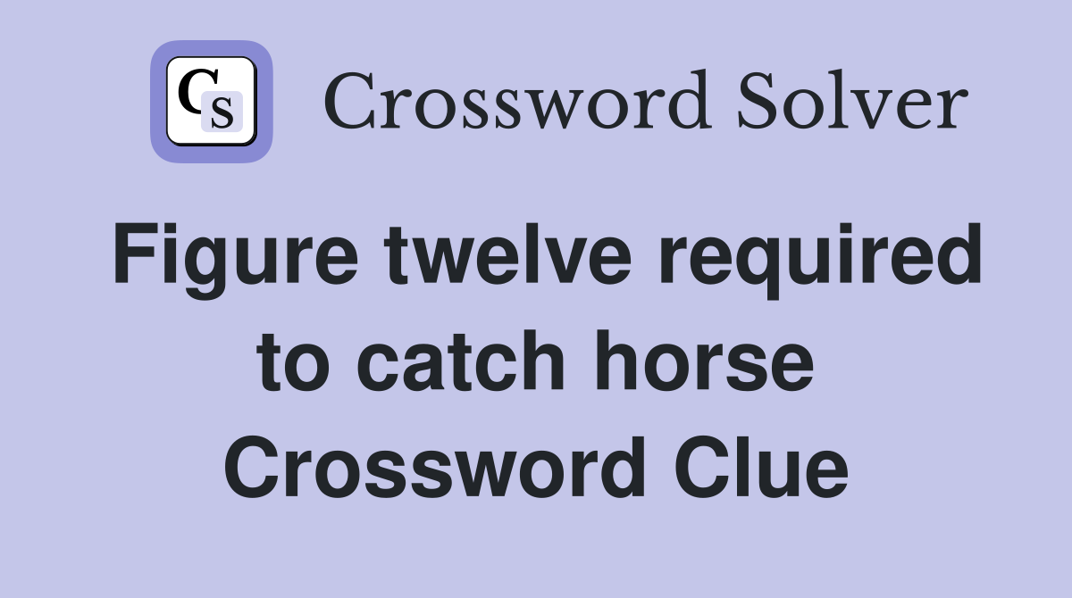 Figure twelve required to catch horse Crossword Clue